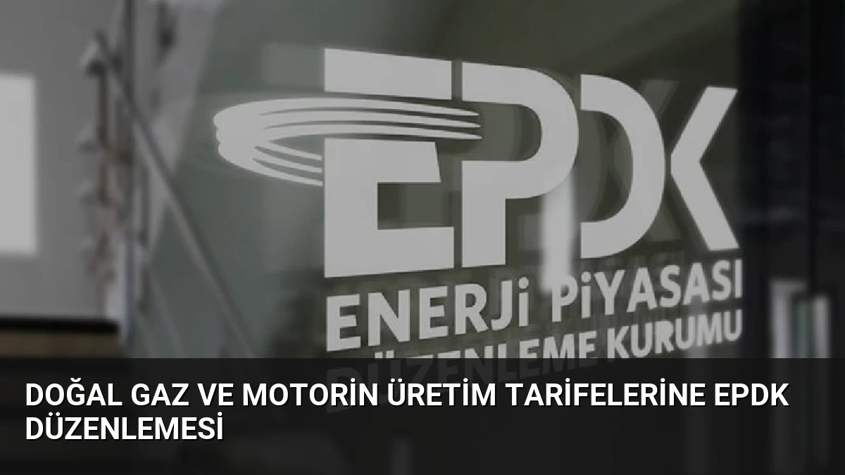 Doğal Gaz ve Motorin Üretim Tarifelerine EPDK Düzenlemesi