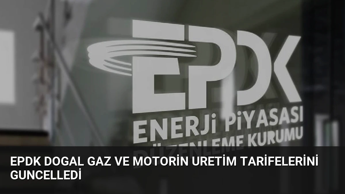 EPDK Dogal Gaz ve Motorin Uretim Tarifelerini Guncelledi