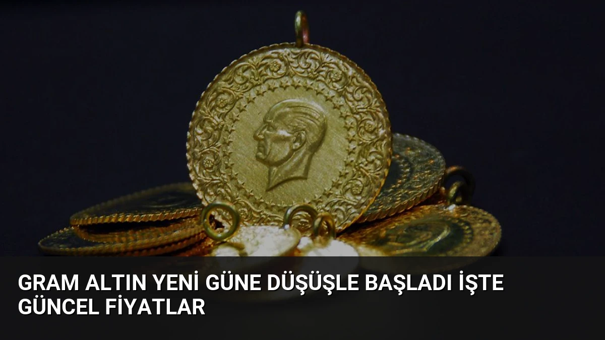 Gram Altın Yeni Güne Düşüşle Başladı İşte Güncel Fiyatlar
