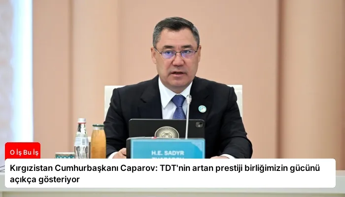Kırgızistan Cumhurbaşkanı Caparov: TDT’nin artan prestiji birliğimizin gücünü açıkça gösteriyor