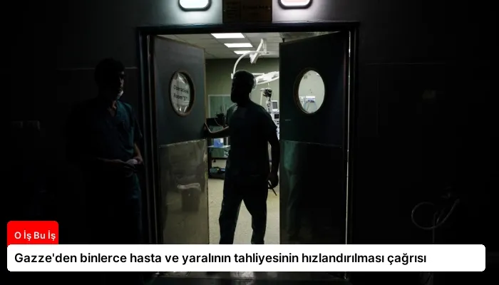 Gazze’den binlerce hasta ve yaralının tahliyesinin hızlandırılması çağrısı