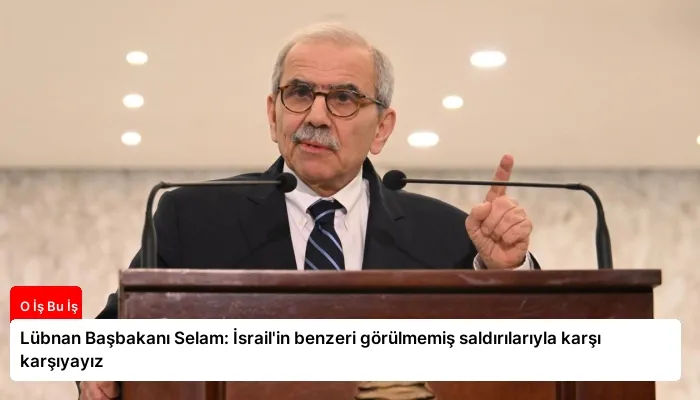 Lübnan Başbakanı Selam: İsrail’in benzeri görülmemiş saldırılarıyla karşı karşıyayız