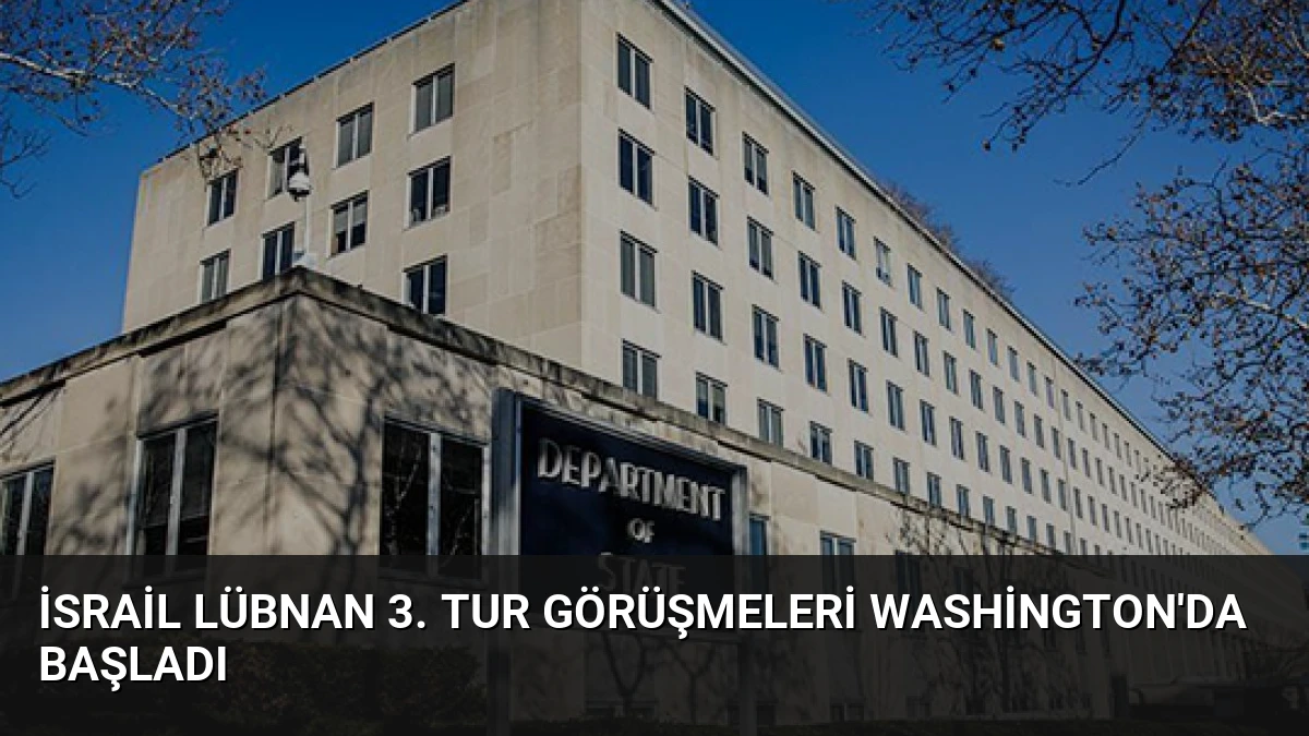 İsrail Lübnan 3. Tur Görüşmeleri Washington’da Başladı