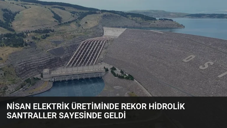 Nisan Elektrik Üretiminde Rekor Hidrolik Santraller Sayesinde Geldi