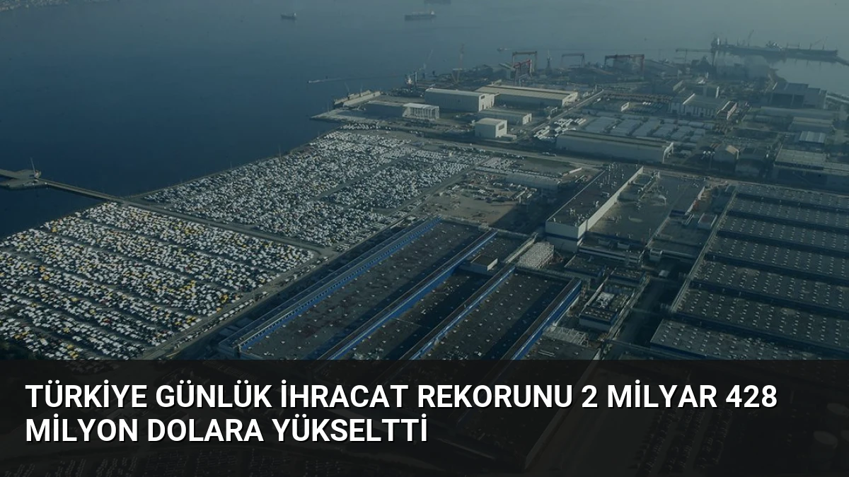 Türkiye Günlük İhracat Rekorunu 2 Milyar 428 Milyon Dolara Yükseltti
