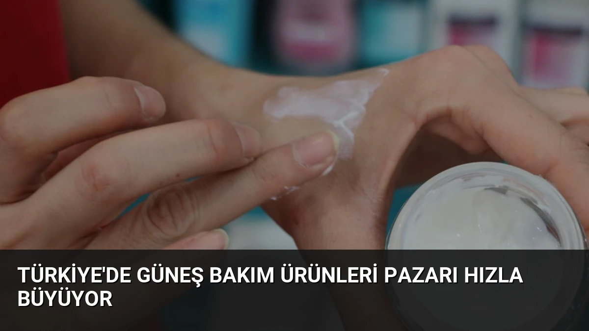 Türkiye’de Güneş Bakım Ürünleri Pazarı Hızla Büyüyor