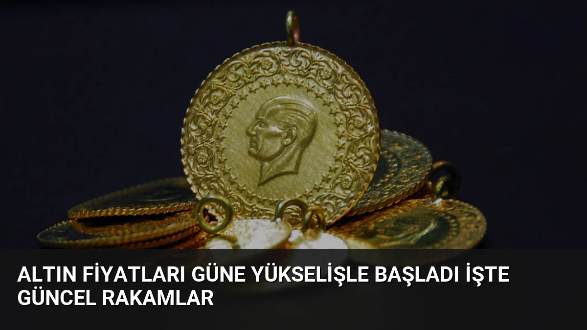 Altın fiyatları güne yükselişle başladı işte güncel rakamlar