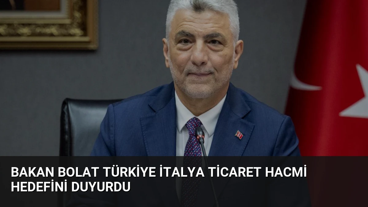 Bakan Bolat Türkiye İtalya Ticaret Hacmi Hedefini Duyurdu