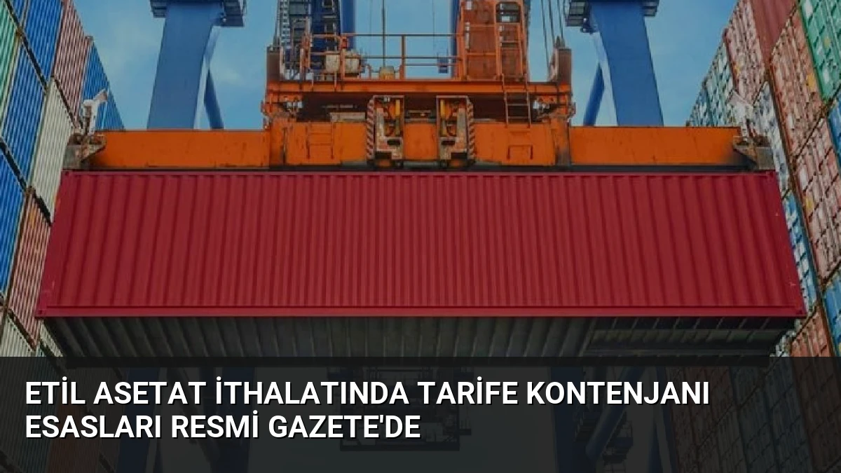 Etil Asetat İthalatında Tarife Kontenjanı Esasları Resmi Gazete’de