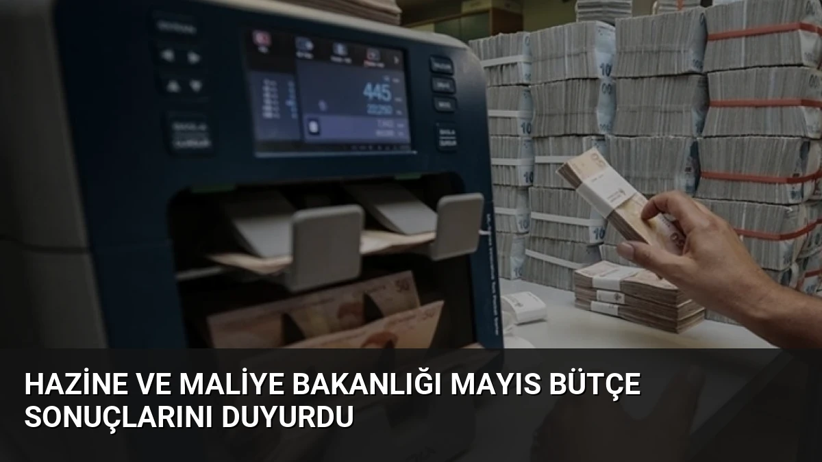 Hazine ve Maliye Bakanlığı Mayıs Bütçe Sonuçlarını Duyurdu