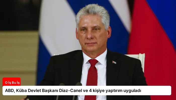 ABD, Küba Devlet Başkanı Diaz-Canel ve 4 kişiye yaptırım uyguladı