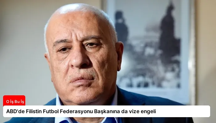 ABD’de Filistin Futbol Federasyonu Başkanına da vize engeli
