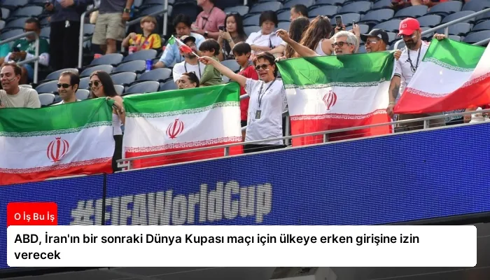 ABD, İran’ın bir sonraki Dünya Kupası maçı için ülkeye erken girişine izin verecek
