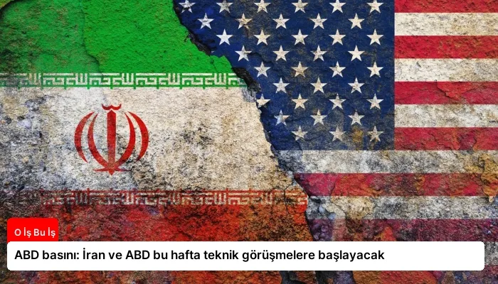 ABD basını: İran ve ABD bu hafta teknik görüşmelere başlayacak