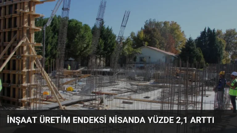 İnşaat Üretim Endeksi Nisanda Yüzde 2,1 Arttı