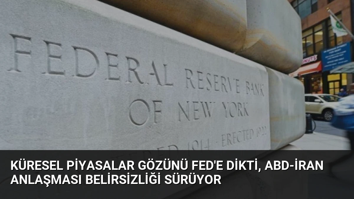 Küresel Piyasalar Gözünü Fed’e Dikti, ABD-İran Anlaşması Belirsizliği Sürüyor
