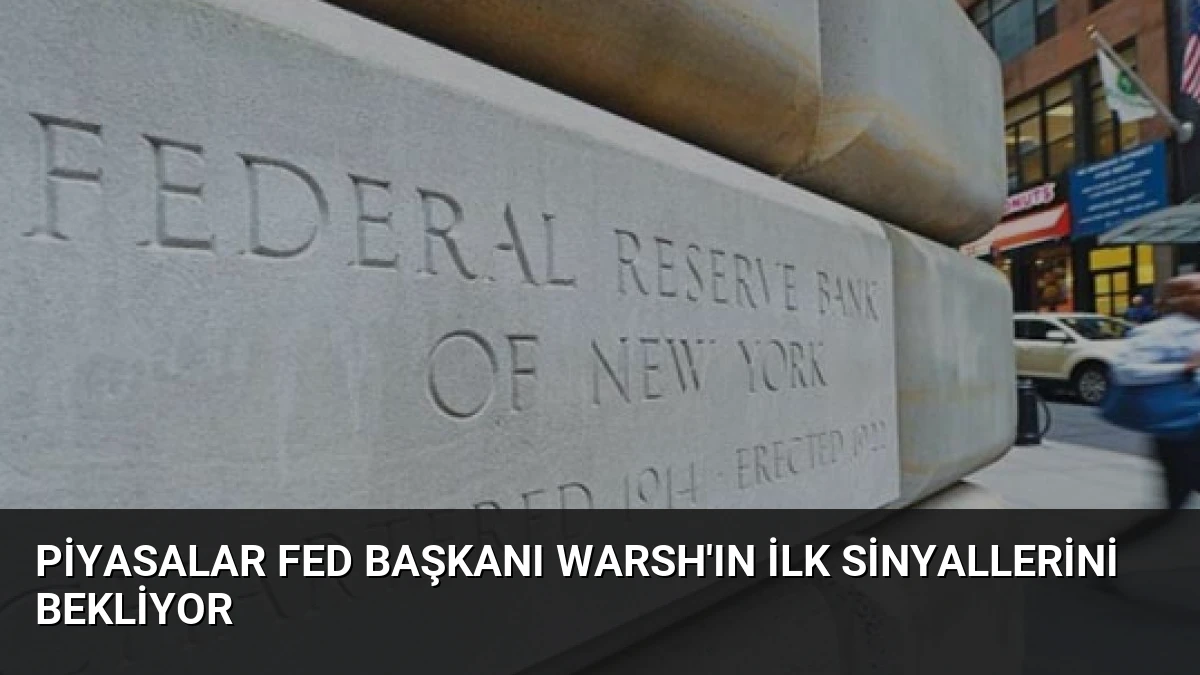 Piyasalar Fed Başkanı Warsh’ın İlk Sinyallerini Bekliyor