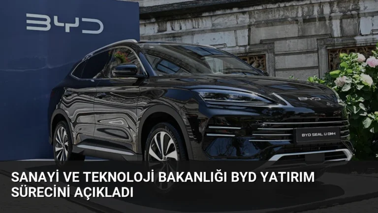 Sanayi ve Teknoloji Bakanlığı BYD Yatırım Sürecini Açıkladı