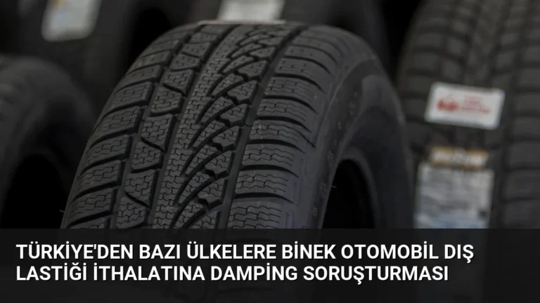 Türkiye’den Bazı Ülkelere Binek Otomobil Dış Lastiği İthalatına Damping Soruşturması