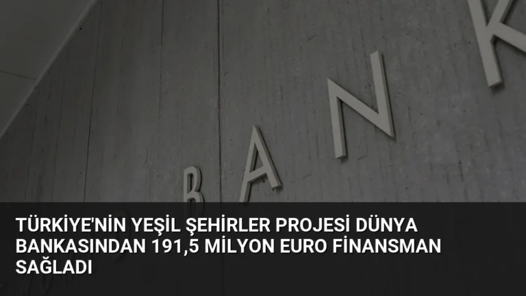 Türkiye’nin Yeşil Şehirler Projesi Dünya Bankasından 191,5 Milyon Euro Finansman Sağladı