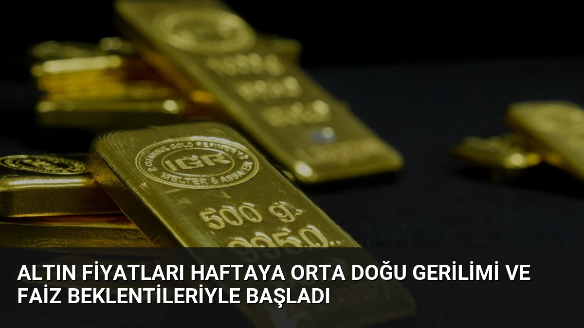 Altın Fiyatları Haftaya Orta Doğu Gerilimi ve Faiz Beklentileriyle Başladı
