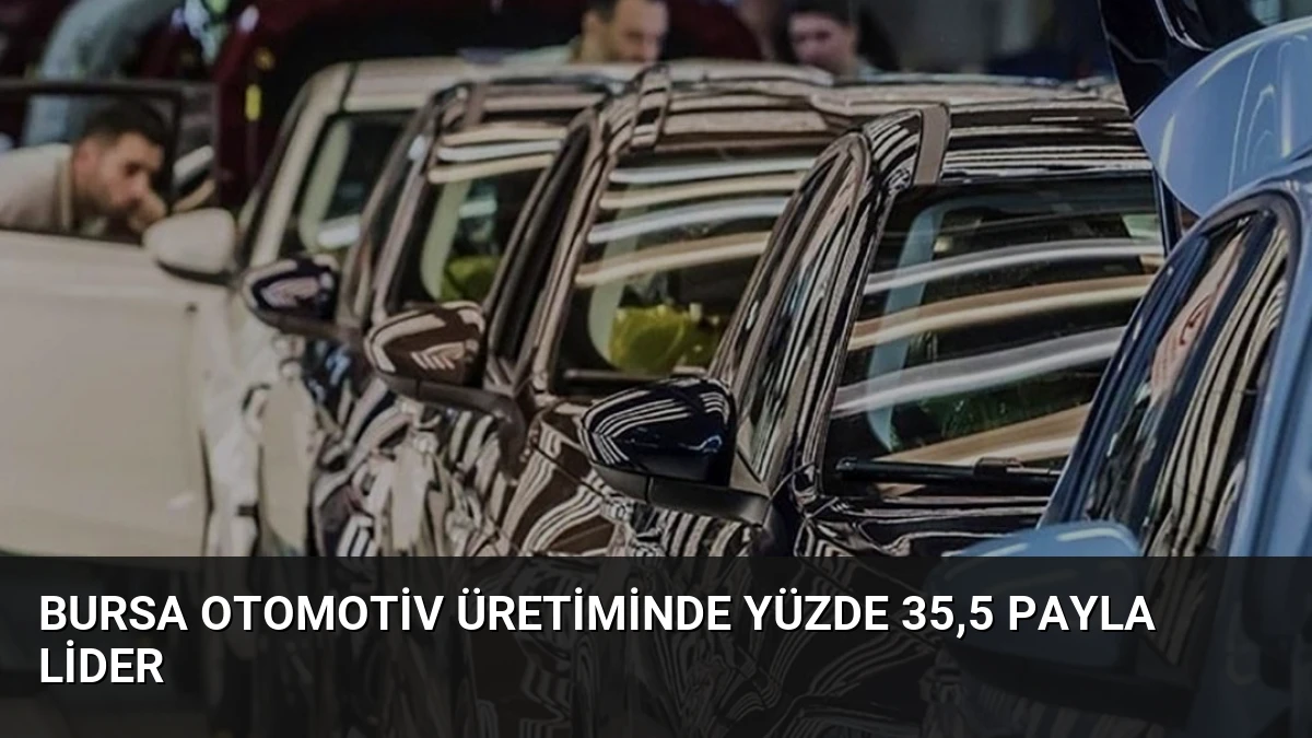 Bursa Otomotiv Üretiminde Yüzde 35,5 Payla Lider