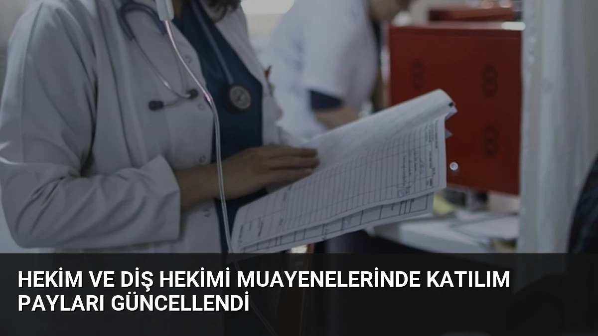 Hekim ve Diş Hekimi Muayenelerinde Katılım Payları Güncellendi