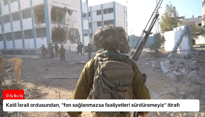 Katil İsrail ordusundan, “fon sağlanmazsa faaliyetleri sürdüremeyiz” itirafı