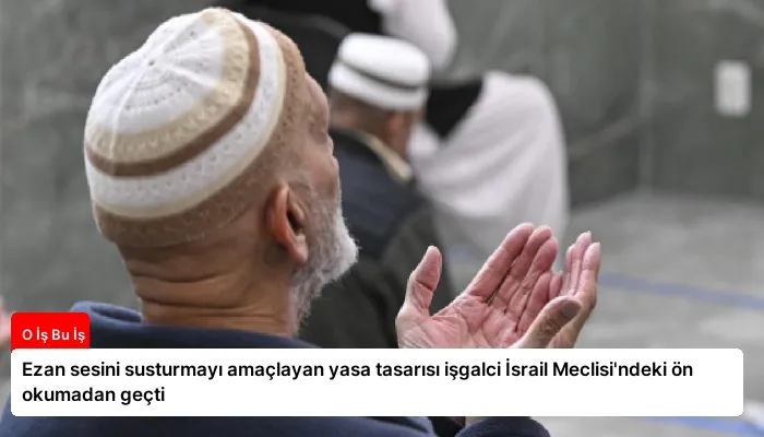 Ezan sesini susturmayı amaçlayan yasa tasarısı işgalci İsrail Meclisi’ndeki ön okumadan geçti