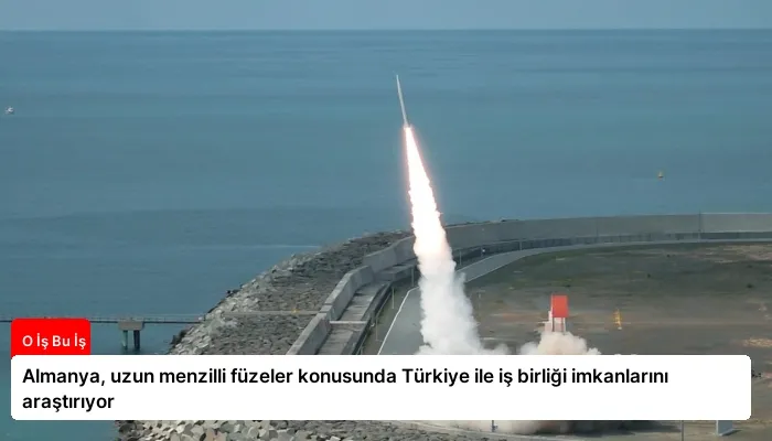 Almanya, uzun menzilli füzeler konusunda Türkiye ile iş birliği imkanlarını araştırıyor