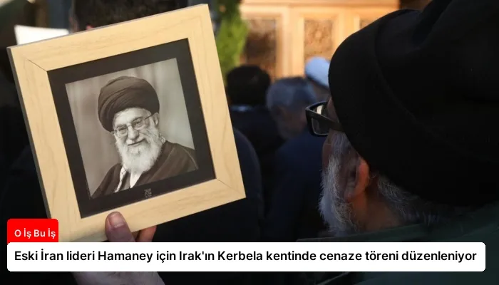 Eski İran lideri Hamaney için Irak’ın Kerbela kentinde cenaze töreni düzenleniyor