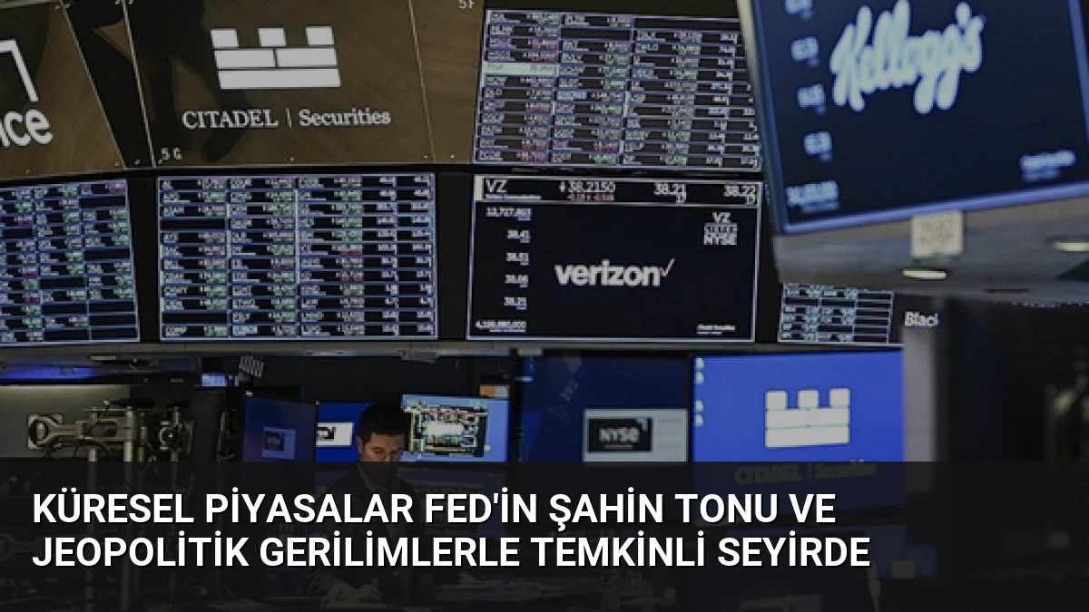 Küresel Piyasalar Fed’in Şahin Tonu ve Jeopolitik Gerilimlerle Temkinli Seyirde