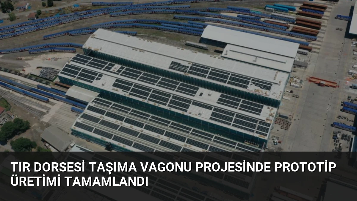 TIR Dorsesi Taşıma Vagonu Projesinde Prototip Üretimi Tamamlandı