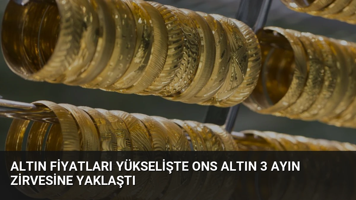 Altın Fiyatları Yükselişte Ons Altın 3 Ayın Zirvesine Yaklaştı