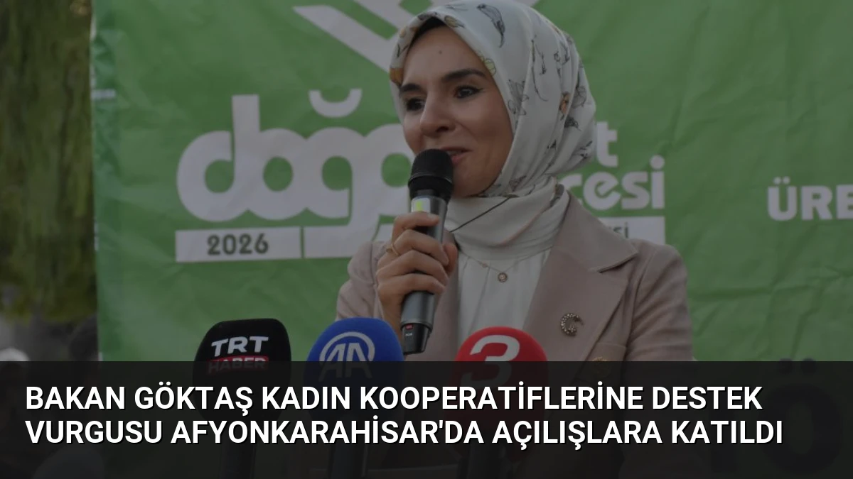 Bakan Göktaş Kadın Kooperatiflerine Destek Vurgusu Afyonkarahisar’da Açılışlara Katıldı