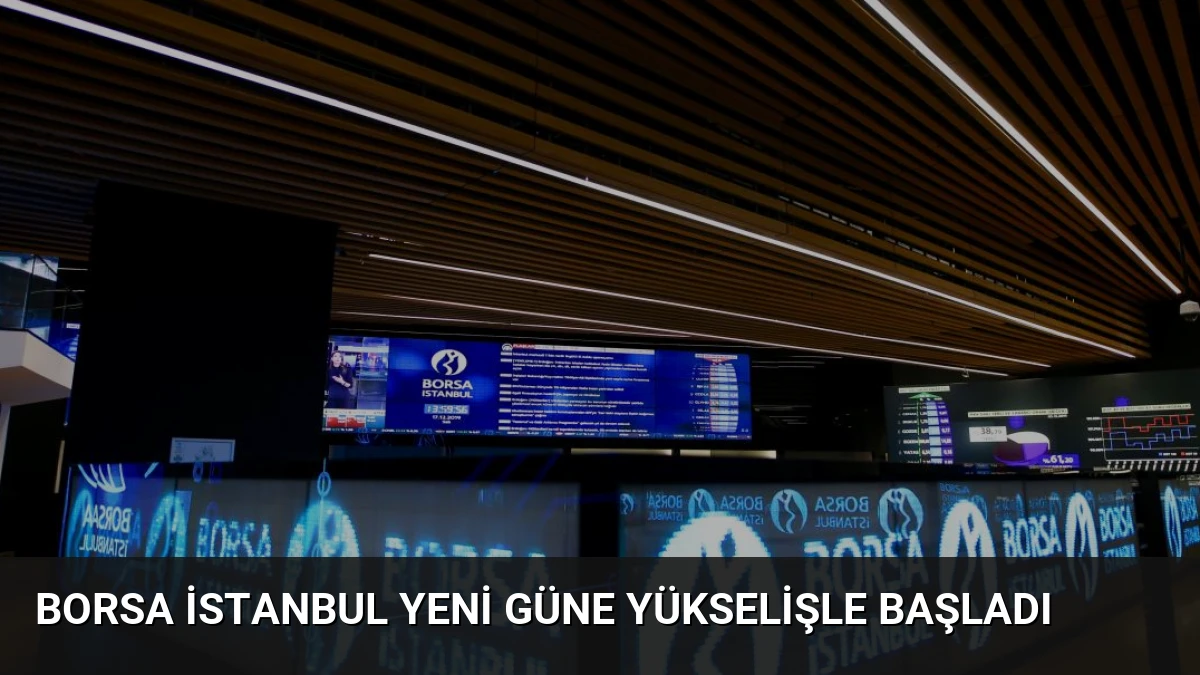 Borsa İstanbul Yeni Güne Yükselişle Başladı