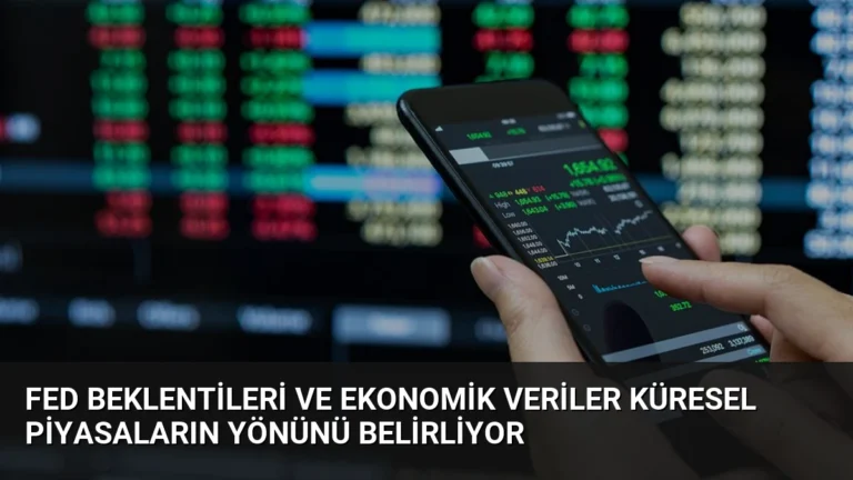 Fed Beklentileri ve Ekonomik Veriler Küresel Piyasaların Yönünü Belirliyor