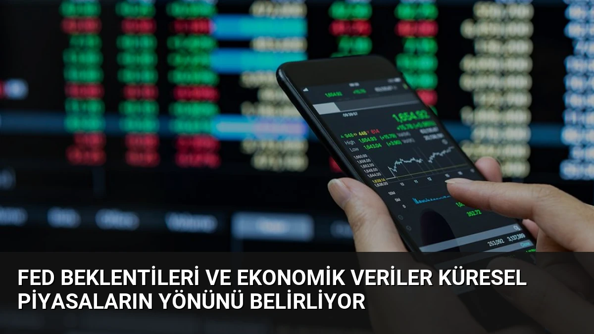 Fed Beklentileri ve Ekonomik Veriler Küresel Piyasaların Yönünü Belirliyor