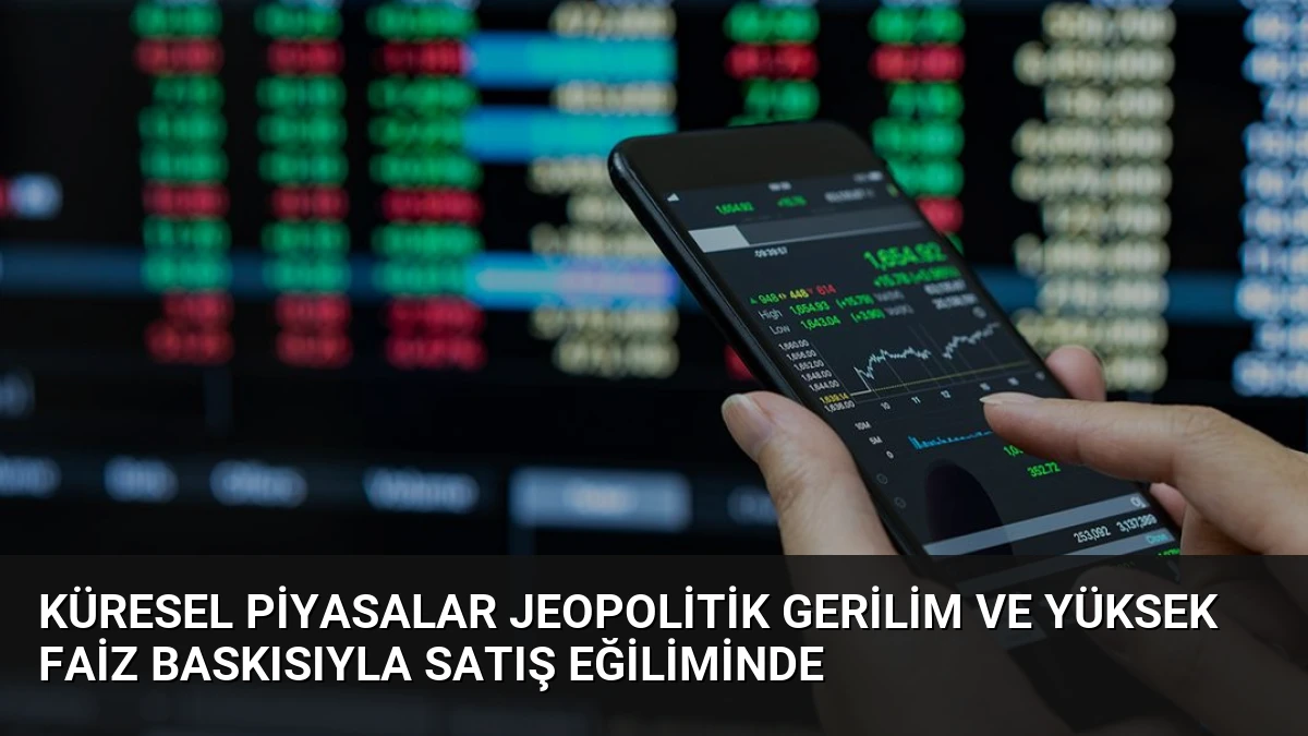 Küresel Piyasalar Jeopolitik Gerilim ve Yüksek Faiz Baskısıyla Satış Eğiliminde