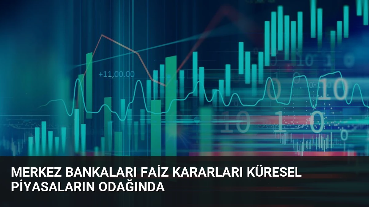 Merkez Bankaları Faiz Kararları Küresel Piyasaların Odağında
