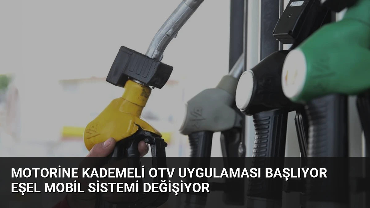 Motorine Kademeli OTV Uygulaması Başlıyor Eşel Mobil Sistemi Değişiyor