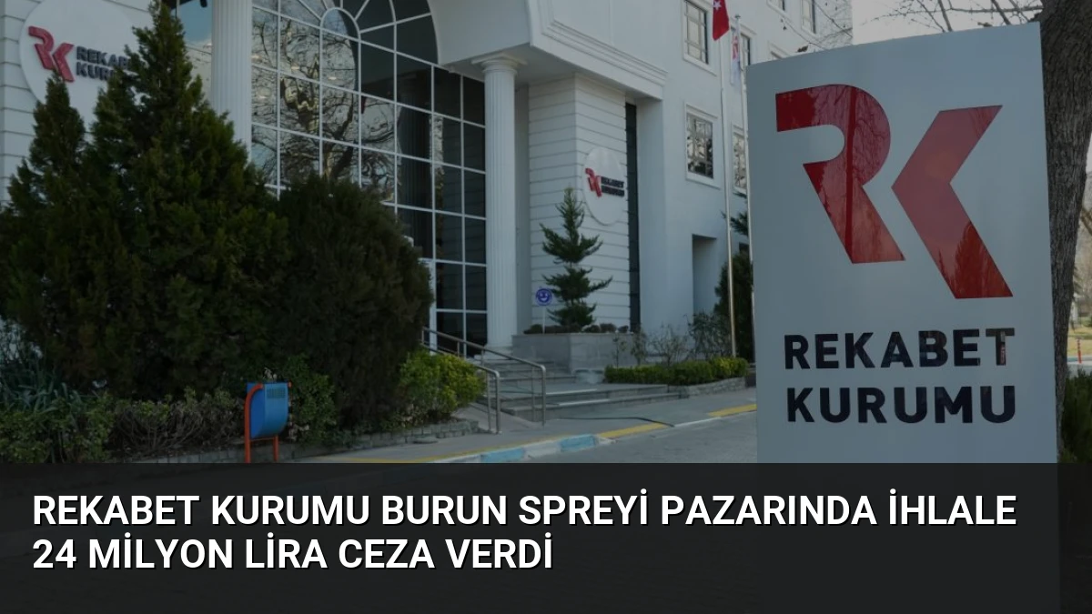 Rekabet Kurumu Burun Spreyi Pazarında İhlale 24 Milyon Lira Ceza Verdi