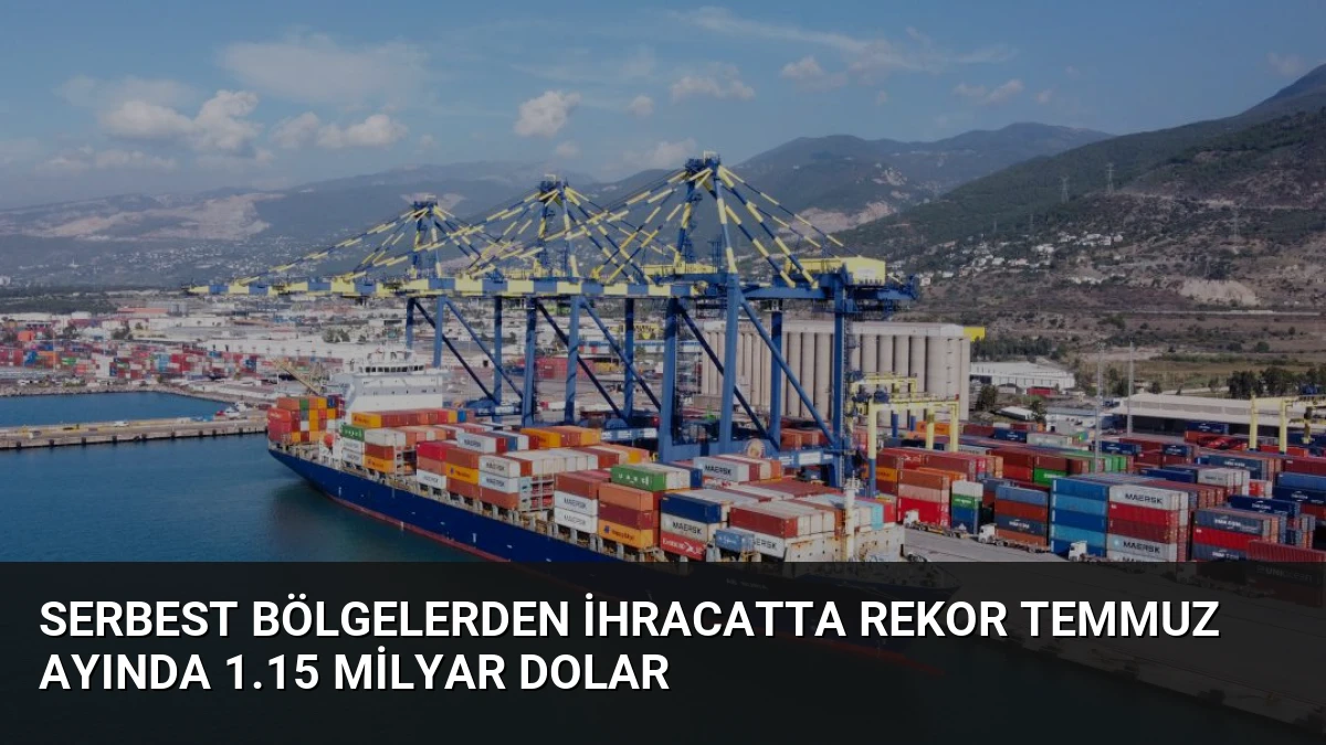 Serbest Bölgelerden İhracatta Rekor Temmuz Ayında 1.15 Milyar Dolar