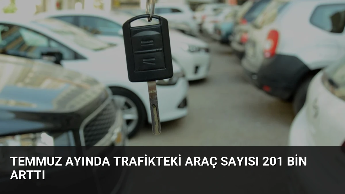 Temmuz Ayında Trafikteki Araç Sayısı 201 Bin Arttı