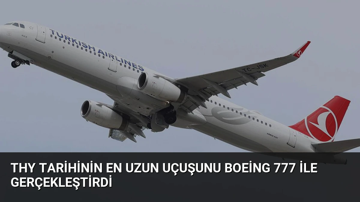 THY Tarihinin En Uzun Uçuşunu Boeing 777 ile Gerçekleştirdi