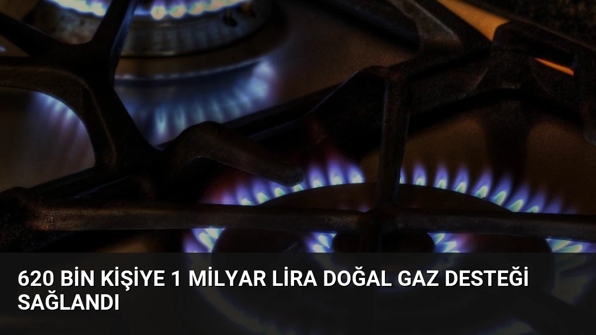 620 Bin Kişiye 1 Milyar Lira Doğal Gaz Desteği Sağlandı