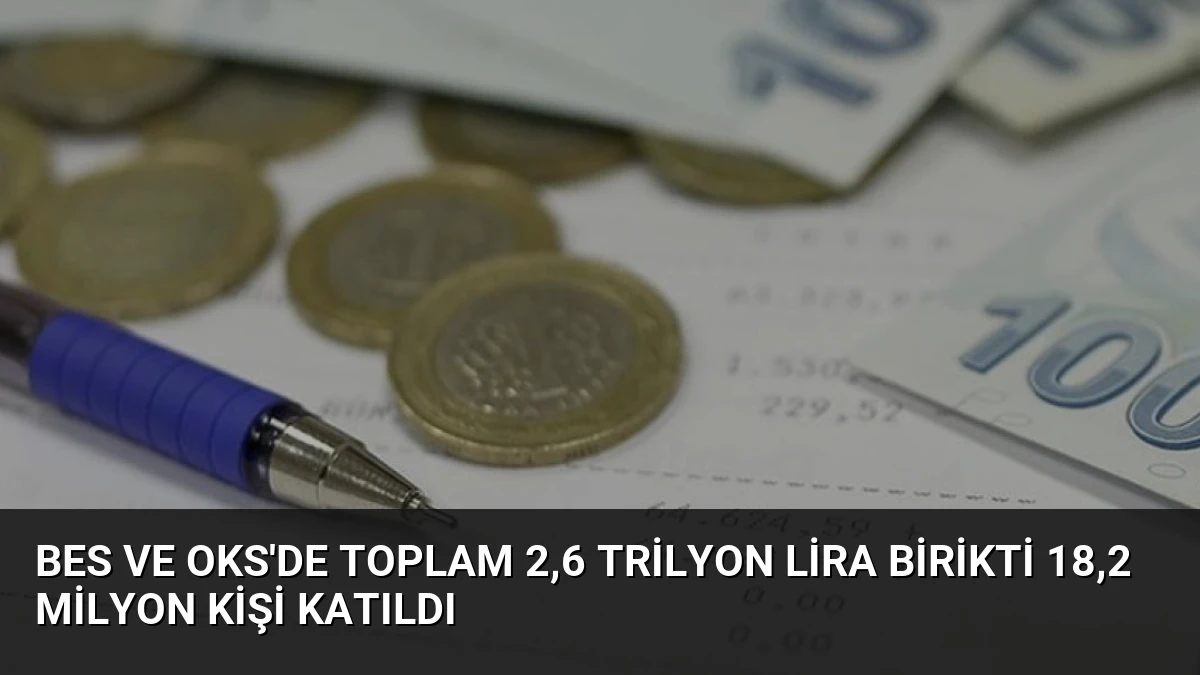 BES ve OKS’de Toplam 2,6 Trilyon Lira Birikti 18,2 Milyon Kişi Katıldı