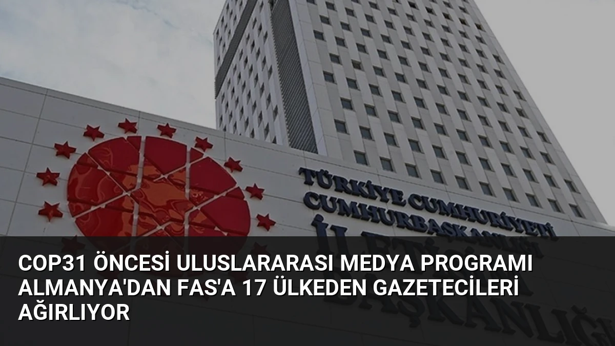 COP31 öncesi uluslararası medya programı Almanya’dan Fas’a 17 ülkeden gazetecileri ağırlıyor