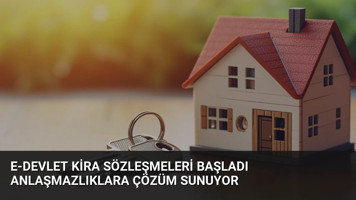e-Devlet Kira Sözleşmeleri Başladı Anlaşmazlıklara Çözüm Sunuyor