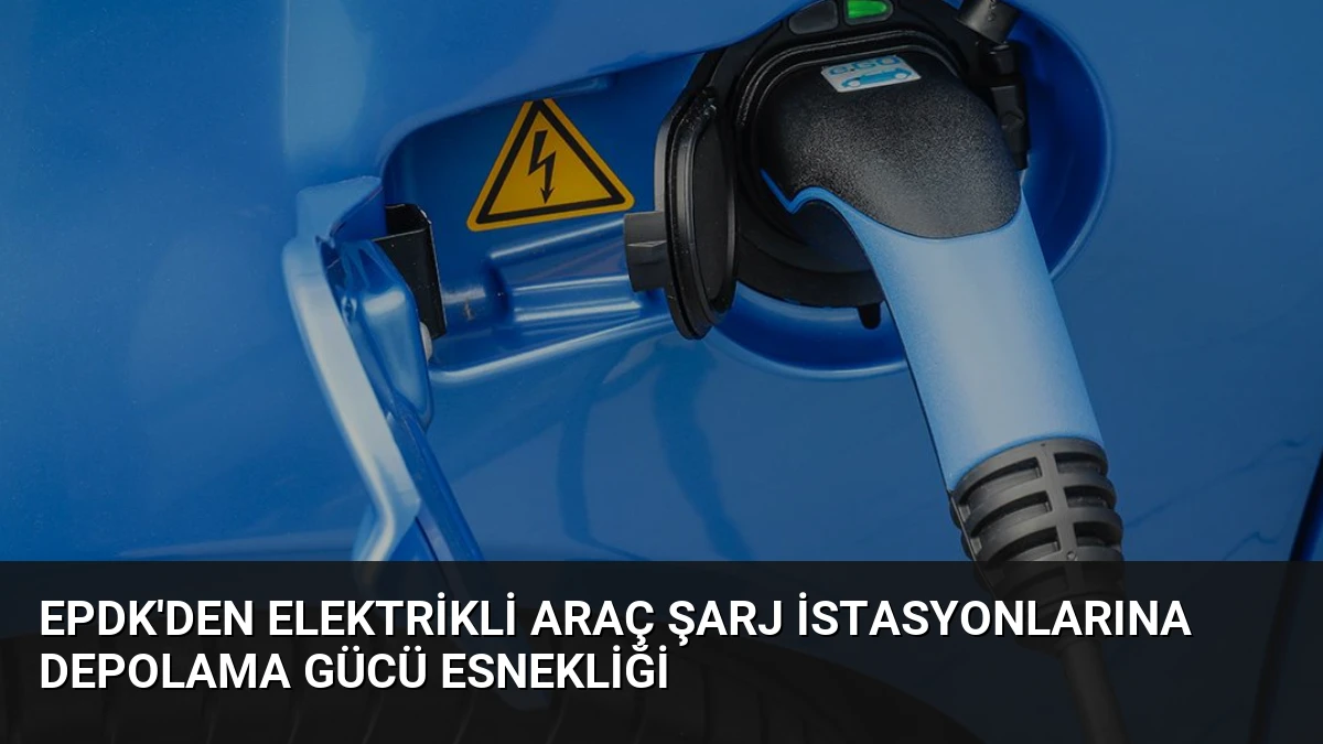 EPDK’den Elektrikli Araç Şarj İstasyonlarına Depolama Gücü Esnekliği
